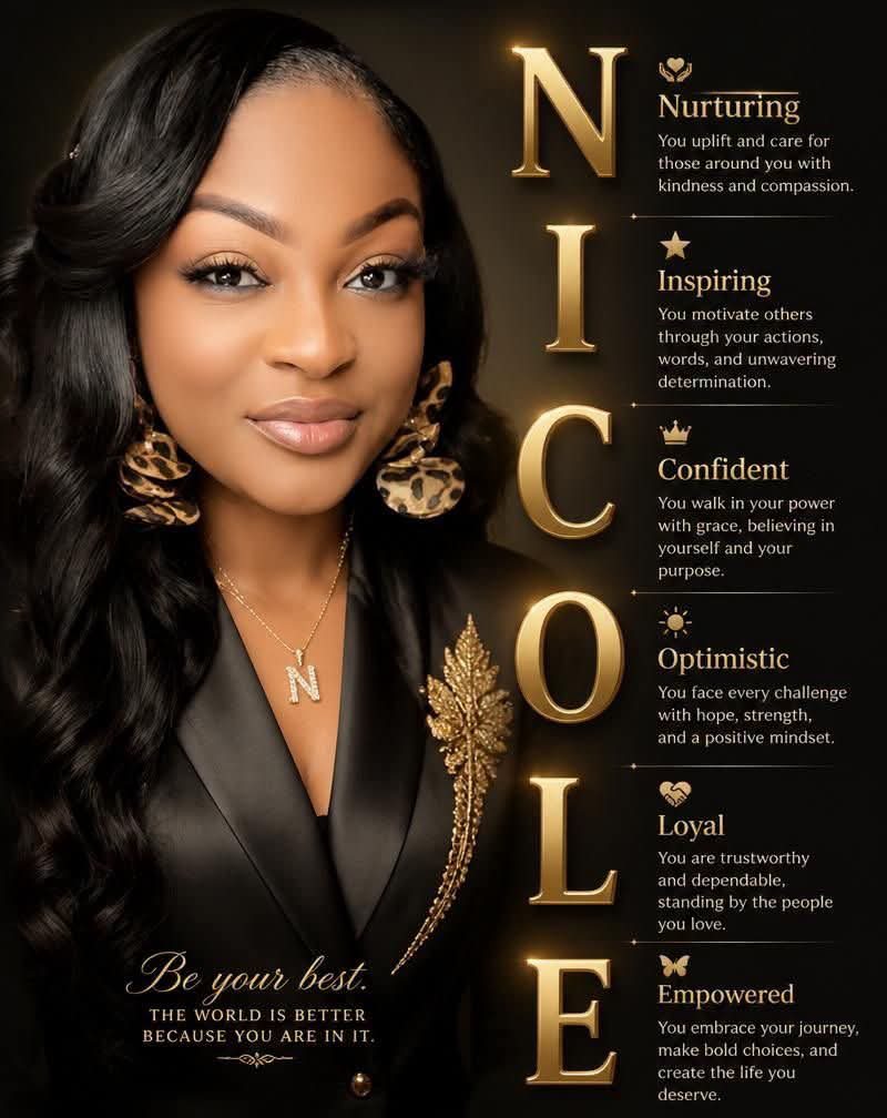 Nicole: nurturing, inspiring, confident, optimistic, loyal, empowered. Be your best. The world is better because you are in it.